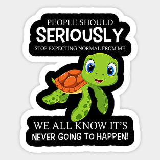 Turtle People Should Seriously Stop Expecting Normal From Me Never Happen Sticker